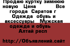 Продаю куртку зимнюю новую › Цена ­ 2 000 - Все города, Саратов г. Одежда, обувь и аксессуары » Мужская одежда и обувь   . Алтай респ.